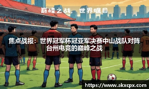 焦点战报：世界冠军杯冠亚军决赛中山战队对阵台州电竞的巅峰之战