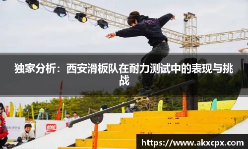 独家分析：西安滑板队在耐力测试中的表现与挑战